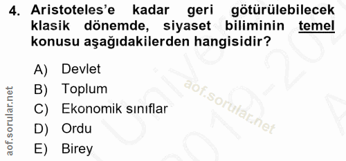 4. soru: Aristoteles'e kadar geri götürülebilecek klasik dönemde, siyaset biliminin temel konusu aşağıdakilerden hangisidir? A…