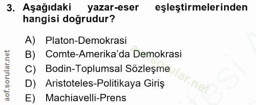 3. soru: Aşağıdaki yazar-eser eşleştirmelerinden hangisi doğrudur? A) Platon-Demokrasi B) Comte-Amerika'da Demokrasi Bodin-Top…
