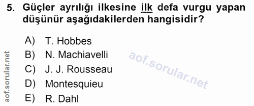 5. soru: Güçler ayrılığı ilkesine ilk defa vurgu yapan düşünür aşağıdakilerden hangisidir? A) T. Hobbes B)N. Machiavelli C) J.…