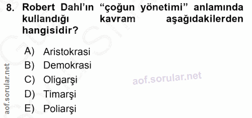 8. soru: Robert Dahl'ın "çoğun yönetimi" anlamında kullandığı kavram aşağıdakilerden hangisidir? A) Aristokrasi B) Demokrasi C…