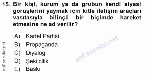 15. soru: Bir kişi, kurum ya da grubun kendi siyasi görüşlerini yaymak için kitle iletişim araçları vasıtasıyla bilinçli bir bi…