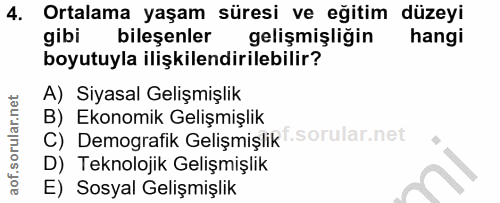 4. soru: Ortalama yaşam süresi ve eğitim düzeyi gibi bileşenler gelişmişliğin hangi boyutuyla ilişkilendirilebilir? A) Siyasal…
