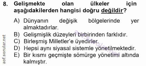 8. soru: Gelişmekte olan ülkeler için aşağıdakilerden hangisi doğru değildir? A) Dünyanın değişik bölgelerinde m yer almaktadı…