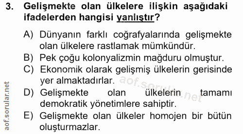3. soru: Gelişmekte olan ülkelere ilişkin aşağıdaki ifadelerden hangisi yanlıştır? A) Dünyanın farklı coğrafyalarında gelişmek…