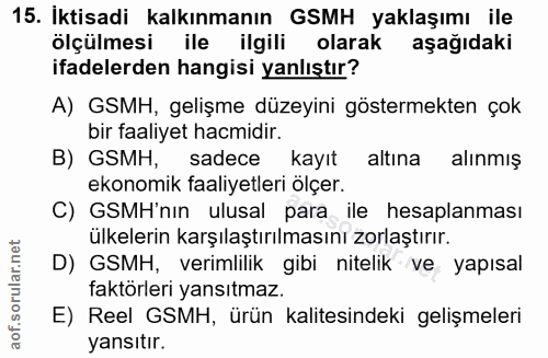 15. soru: İktisadi kalkınmanın GSMH yaklaşımı ile ölçülmesi ile ilgili olarak aşağıdaki ifadelerden hangisi yanlıştır? A) GSMH,…