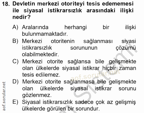 18. soru: Devletin merkezi otoriteyi tesis edememesi ile siyasal istikrarsızlık arasındaki ilişki nedir? A) Aralarında herhangi…