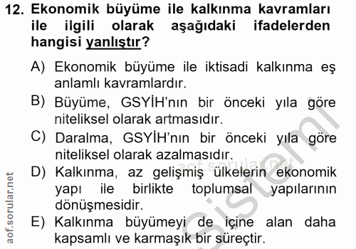 12. soru: Ekonomik büyüme ile kalkınma kavramları ile ilgili olarak aşağıdaki ifadelerden hangisi yanlıştır? A) Ekonomik büyüme…