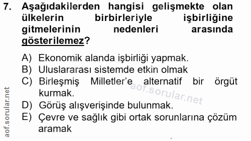 7. soru: Aşağıdakilerden hangisi gelişmekte olan ülkelerin birbirleriyle işbirliğine gitmelerinin nedenleri arasında gösterile…