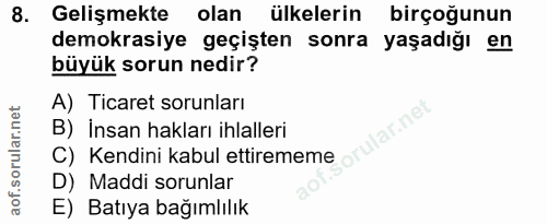 8. soru: Gelişmekte olan ülkelerin birçoğunun demokrasiye geçişten sonra yaşadığı en büyük sorun nedir? A) Ticaret sorunları B…