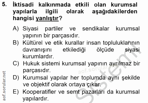 5. soru: İktisadi kalkınmada etkili olan kurumsal yapılarla ilgili olarak aşağıdakilerden hangisi yanlıştır? A) Siyasi partile…
