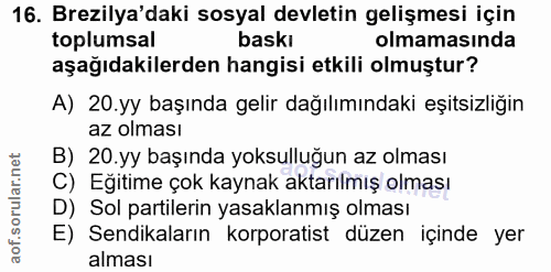 16. soru: Brezilya'daki sosyal devletin gelişmesi için toplumsal baskı olmamasında aşağıdakilerden hangisi etkili olmuştur? A)…
