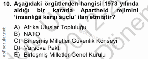 10. soru: Aşağıdaki örgütlerden hangisi 1973 yılında aldığı bir kararla Apartheid rejimini 'insanlığa karşı suçlu' ilan etmişti…