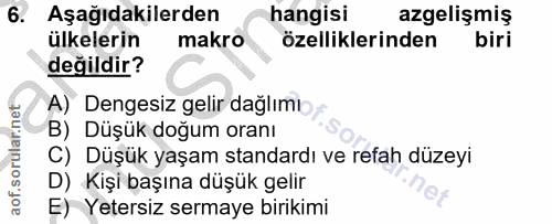 6. soru: Aşağıdakilerden hangisi azgelişmiş ülkelerin makro özelliklerinden biri değildir? A) Dengesiz gelir dağlımı B) Düşük…