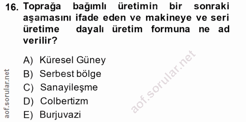 16. soru: Toprağa bağımlı üretimin bir sonraki aşamasını ifade eden ve makineye ve seri üretime dayalı üretim formuna ne ad ver…