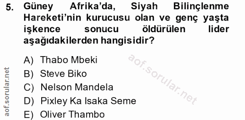 5. soru: Güney Afrika'da, Siyah Bilinçlenme Hareketi'nin kurucusu olan ve genç yaşta işkence sonucu öldürülen lider aşağıdakil…