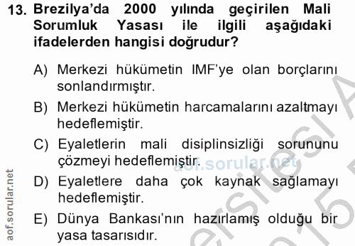 13. soru: Brezilya'da 2000 yılında geçirilen Mali Sorumluk Yasası ile ilgili aşağıdaki ifadelerden hangisi doğrudur? A) Merkezi…