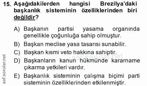 15. soru: Aşağıdakilerden hangisi Brezilya'daki başkanlık sisteminin özelliklerinden biri değildir? A) Başkanın partisi yasama…