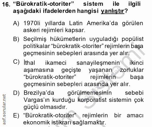 16. soru: "Bürokratik-otoriter" sistem ile ilgili aşağıdaki ifadelerden hangisi yanlıştır? A) 1970li yıllarda Latin Amerika'da…