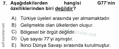 7. soru: Aşağıdakilerden hangisi G77'nin özelliklerinden biri değildir? A) Türkiye üyelerı arasında yer almamaktadır. B) Geliş…