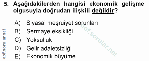 5. soru: Aşağıdakilerden hangisi ekonomik gelişme olgusuyla doğrudan ilişkili değildir? A) Siyasal meşruiyet sorunları B) Serm…