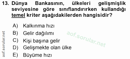 13. soru: Dünya Bankasının, ülkeleri gelişmişlik seviyesine göre sınıflandırırken kullandığı temel kriter aşağıdakilerden hangi…