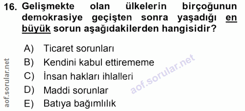 16. soru: Gelişmekte olan ülkelerin birçoğunun demokrasiye geçişten sonra yaşadığı en büyük sorun aşağıdakilerden hangisidir? A…