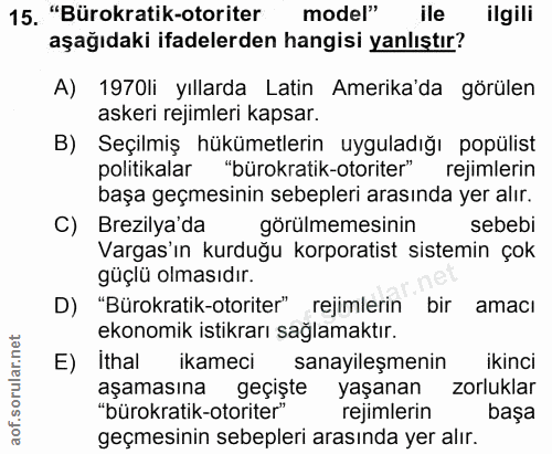 15. soru: "Bürokratik-otoriter model" ile ilgili aşağıdaki ifadelerden hangisi yanlıştır? A) 1970li yıllarda Latin Amerika'da g…
