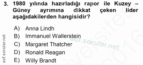 3. soru: 1980 yılında hazırladığı rapor ile Kuzey - Güney ayrimina dikkat çeken lider aşağıdakilerden hangisidir? A) Anna Lind…