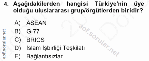 4. soru: Aşağıdakilerden hangisi Türkiye'nin üye olduğu uluslararası grup/örgütlerden biridir? A) ASEAN B) G-77 C) BRICS D) İs…