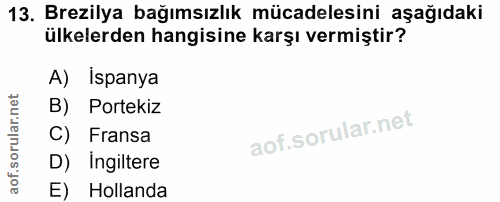 13. soru: Brezilya bağımsızlık mücadelesini aşağıdaki ülkelerden hangisine karşı vermiştir? A) İspanya B) Portekiz C) Fransa D)…