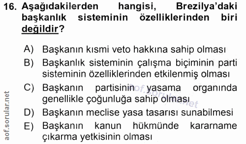16. soru: Aşağıdakilerden| hangisi, Brezilya'daki başkanlık sisteminin özelliklerinden biri değildir? A) Başkanın kısmi veto ha…