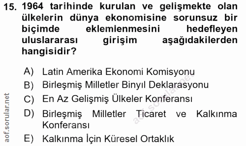 15. soru: 1964 tarihinde kurulan ve gelişmekte olan ülkelerin dünya ekonomisine sorunsuz bir biçimde eklemlenmesini hedefleyen…