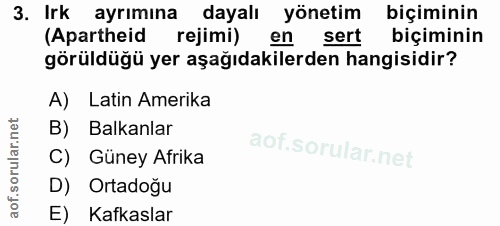 3. soru: Irk ayrımına dayalı yönetim biçiminin (Apartheid rejimi)en sert biçiminin görüldüğü yer aşağıdakilerden hangisidir? A…