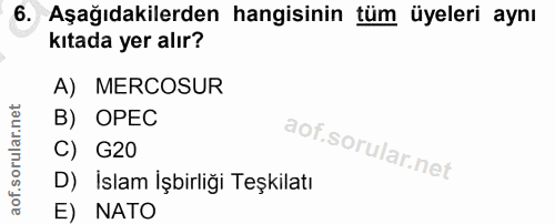 6. soru: Aşağıdakilerden hangisinin tüm üyeleri aynı kıtada yer alır? A) MERCOSUR B) OPEC C) G20 D) İslam İşbirliği Teşkilatı…