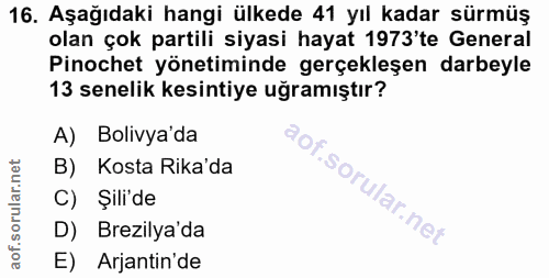 16. soru: Aşağıdaki hangi ülkede 41 yıl kadar sürmüş olan çok partili siyasi hayat 1973 te General Pinochet yönetiminde gerçekl…