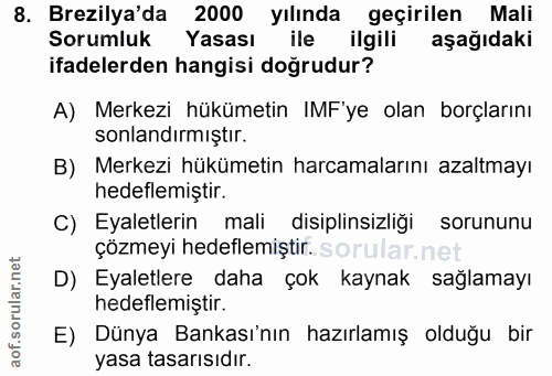8. soru: Brezilya'da 2000 yılında geçirilen Mali Sorumluk Yasası ile ilgili aşağıdaki ifadelerden hangisi doğrudur? A) Merkezi…