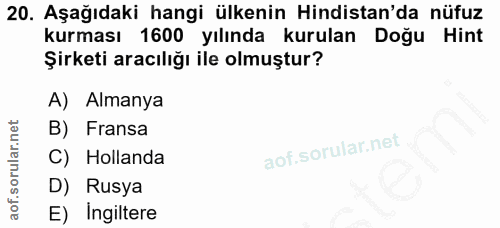 20. soru: Aşağıdaki hangi ülkenin Hindistan'da nüfuz kurması 1600 yılında kurulan Doğu Hint Şirketi aracılığı ile olmuştur? A)…