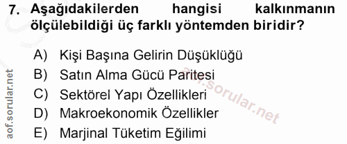 7. soru: Aşağıdakilerden hangisi kalkınmanın ölçülebildiği üç farklı yöntemden biridir? A) Kişi Başına Gelirin Düşüklüğü B) Sa…