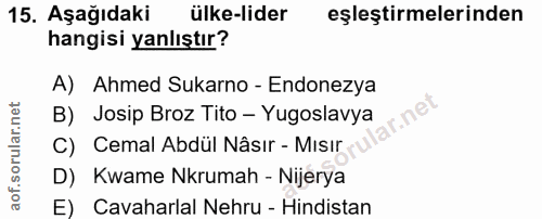 15. soru: Aşağıdaki ülke-lider eşleştirmelerinden hangisi yanlıştır? A) Ahmed Sukarno - Endonezya B) Josip Broz Tito - Yugoslav…