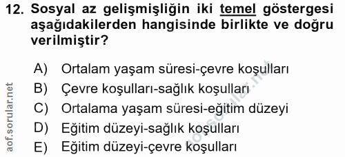 12. soru: Sosyal az gelişmişliğin iki temel göstergesi aşağıdakilerden hangisinde birlikte ve doğru verilmiştir? A) Ortalam yaş…