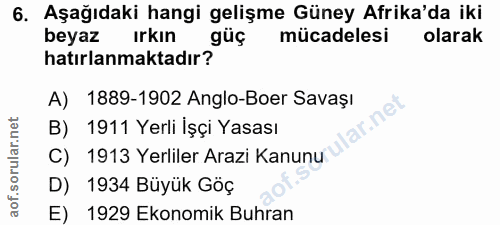 6. soru: Aşağıdaki hangi gelişme Güney Afrika'da iki beyaz ırkın güç mücadelesi olarak hatırlanmaktadır? A) 1889-1902 Anglo-Bo…