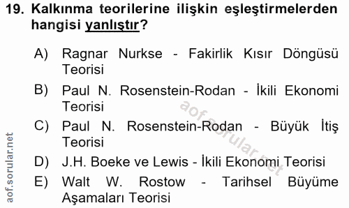 19. soru: Kalkınma teorilerine ilişkin eşleştirmelerden hangisi yanlıştır? A) Ragnar Nurkse - Fakirlik Kısır Döngüsü Teorisi B)…