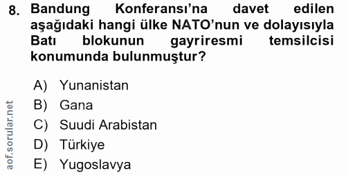 8. soru: Bandung Konferansı'na davet edilen aşağıdaki hangi ülke NATO'nun ve dolayısıyla Batı blokunun l gayriresmi temsilcisi…