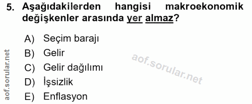 5. soru: Aşağıdakilerden hangisi makroekonomik değişkenler arasında yer almaz? A) Seçim barajı B) Gelir C) Gelir dağılımı D) I…