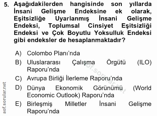 5. soru: Aşağıdakilerden hangisinde son yıllarda Insani Gelişme Endeksine ek olarak, Eşitsizliğe Uyarlanmış insani Gelişme End…