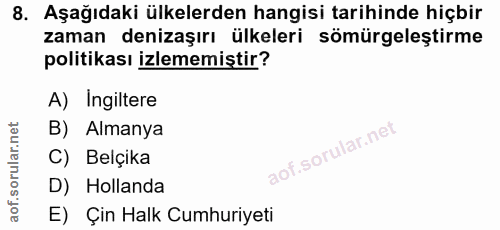 8. soru: Aşağıdaki ülkelerden hangisi tarihinde hiçbir zaman denizaşırı ülkeleri sömürgeleştirme politikası izlememiştir? A) I…