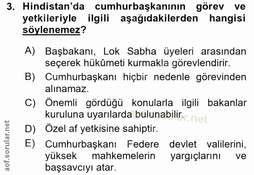 3. soru: Hindistan'da cumhurbaşkanının görev ve yetkileriyle ilgili aşağıdakilerden hangisi söylenemez? A) Başbakanı, Lok Sabh…