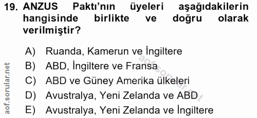 19. soru: ANZUS Paktı'nın üyeleri aşağıdakilerin hangisinde birlikte ve doğru olarak verilmiştir? A) Ruanda, Kamerun ve Ingilte…