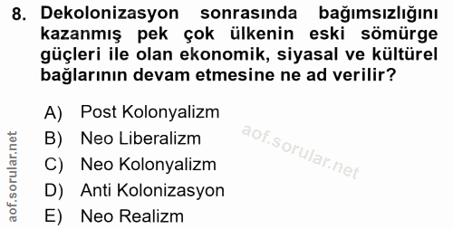 8. soru: Dekolonizasyon sonrasında bağımsızlığını kazanmış pek çok ülkenin eski sömürge güçleri ile olan ekonomik, siyasal ve…