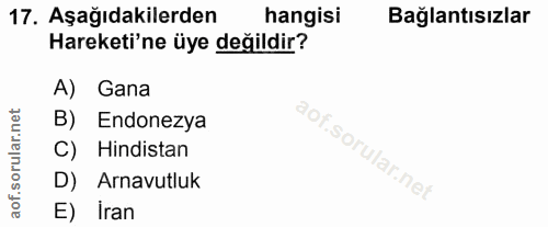 17. soru: Aşağıdakilerden hangisi Bağlantısızlar Hareketi'ne üye değildir? A) Gana B) Endonezya C) Hindistan D) Arnavutluk E) İran